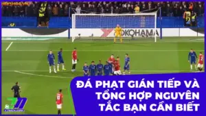 Đá Phạt Gián Tiếp Và Tổng Hợp Nguyên Tắc Bạn Cần Biết