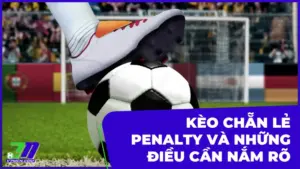 Kèo Chẵn Lẻ Penalty Và Những Điều Mà Cược Thủ Cần Nắm Rõ