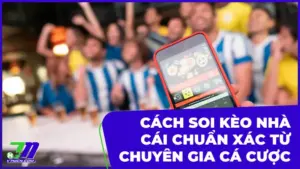 Cách Soi Kèo Nhà Cái Chuẩn Xác Từ Chuyên Gia Cá Cược